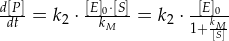 \frac{d[P]}{dt} = k_2 \cdot \frac{[E]_0 \cdot [S]}{k_M} = k_2 \cdot \frac{[E]_0}{1+ \frac{k_M}{[S]}}