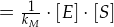 = \frac{1}{k_M} \cdot [E] \cdot [S]