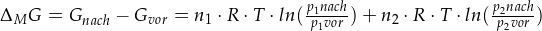 \Delta_MG = G_{nach} - G_{vor} = n_1 \cdot R \cdot T \cdot ln(\frac{p_1nach}{p_1vor}) + n_2\cdot R\cdot T \cdot ln(\frac{p_2nach}{p_2vor})